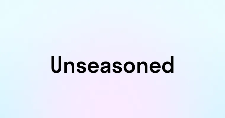 Unseasoned