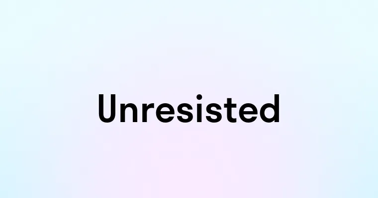 Unresisted