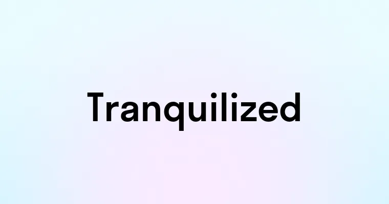 Tranquilized