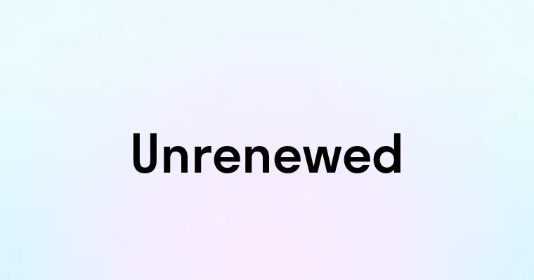 Unrenewed