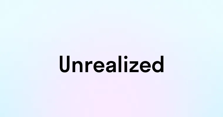 Unrealized