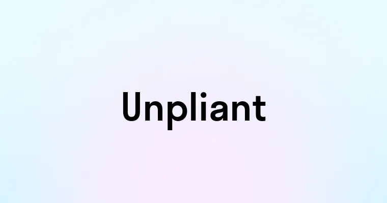 Unpliant