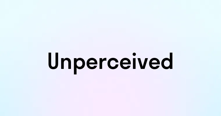 Unperceived