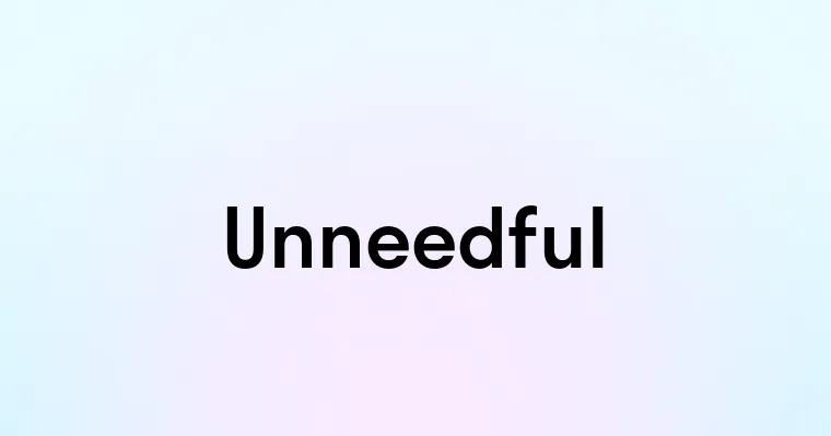 Unneedful