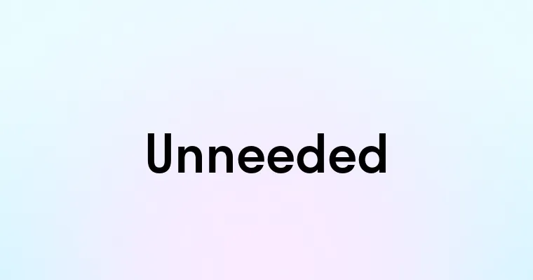 Unneeded