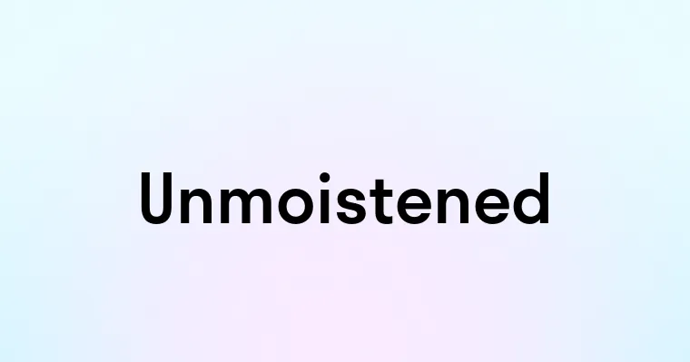 Unmoistened