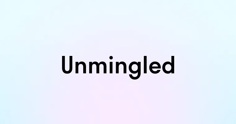 Unmingled