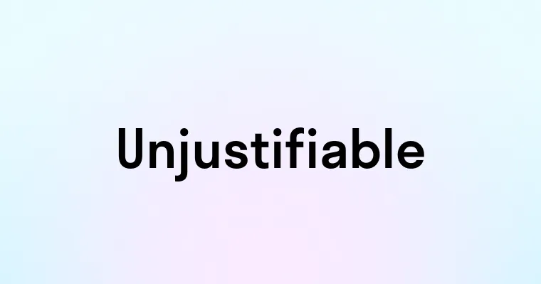 Unjustifiable