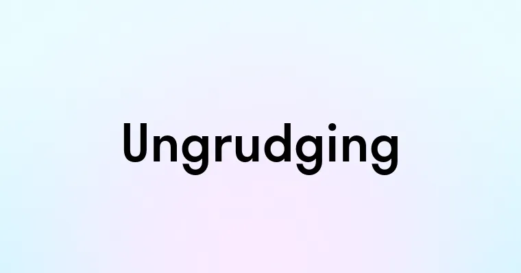 Ungrudging