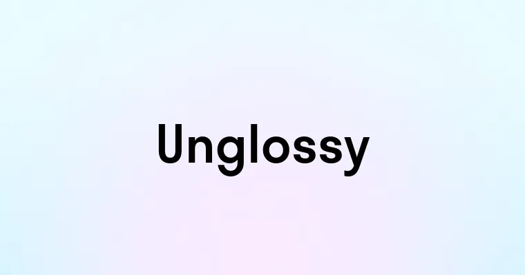 Unglossy