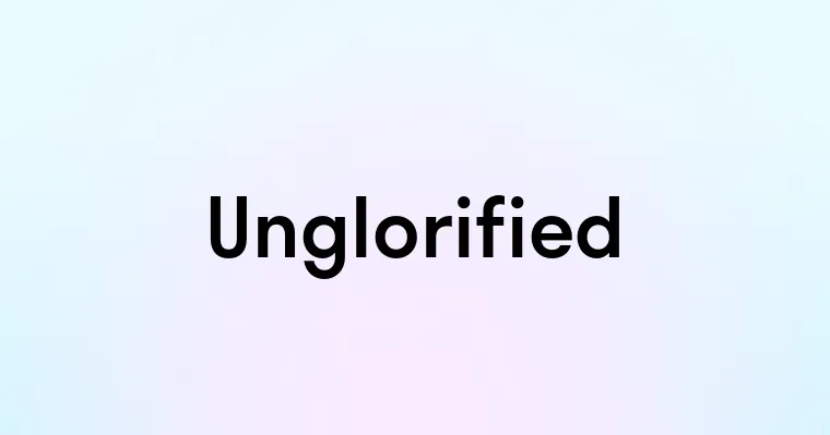 Unglorified