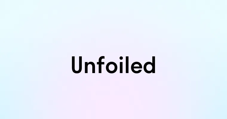 Unfoiled