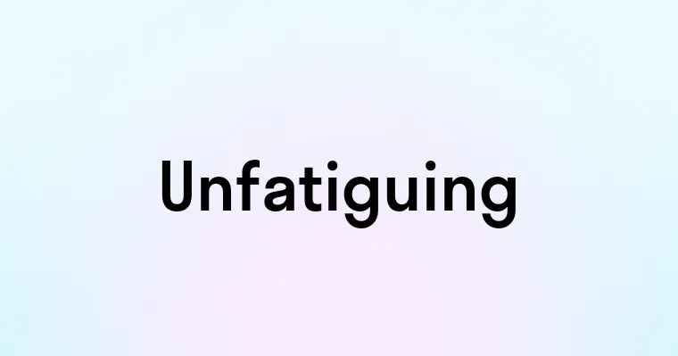 Unfatiguing