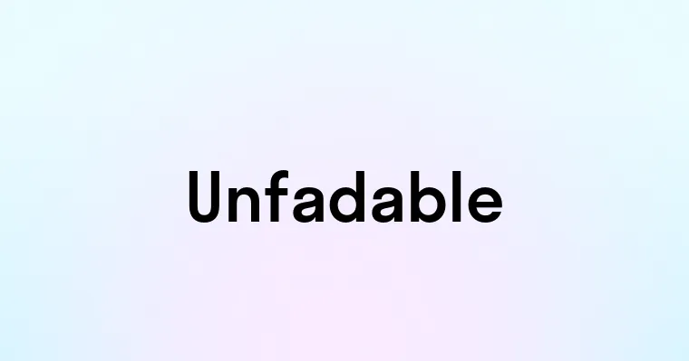 Unfadable