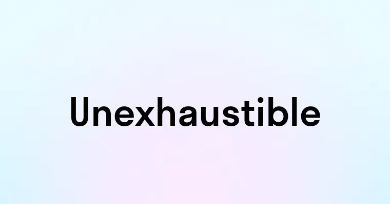 Unexhaustible