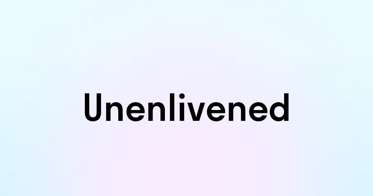 Unenlivened