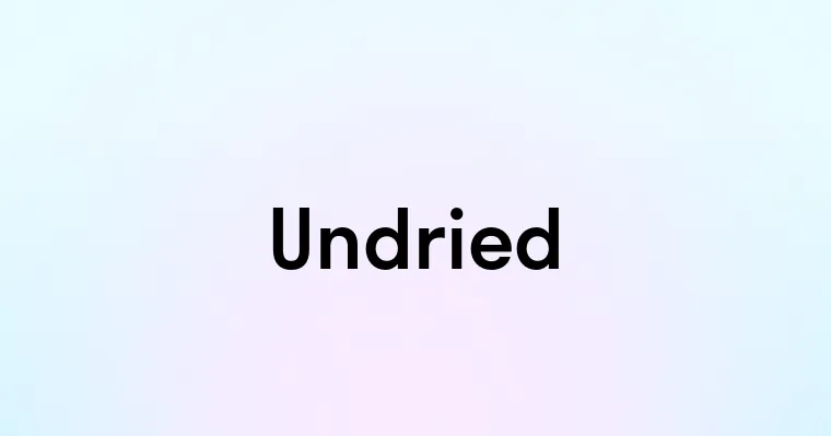 Undried