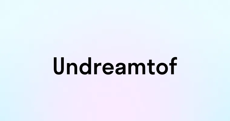 Undreamtof