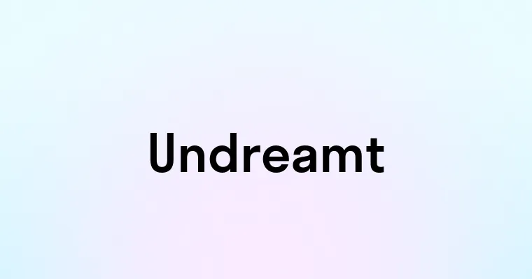 Undreamt