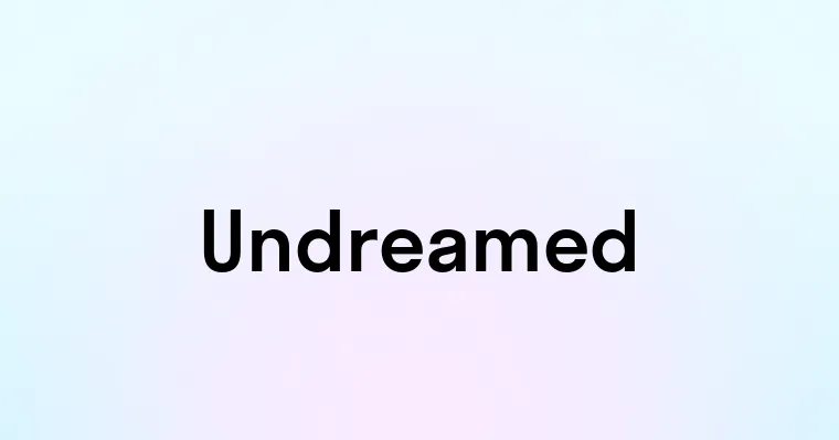 Undreamed