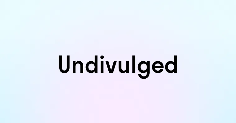 Undivulged