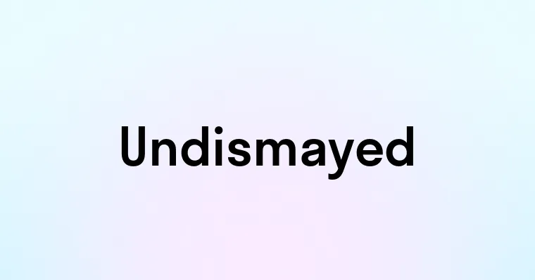 Undismayed