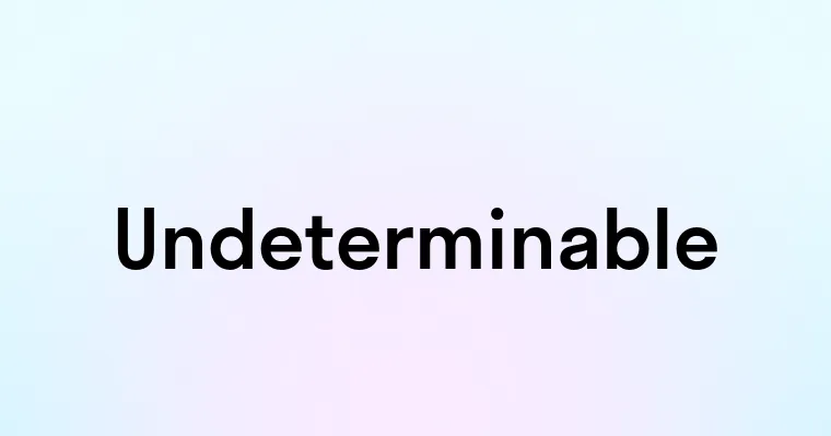 Undeterminable