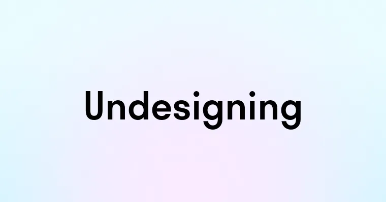 Undesigning