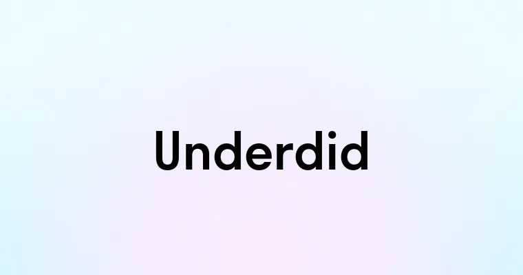 Underdid