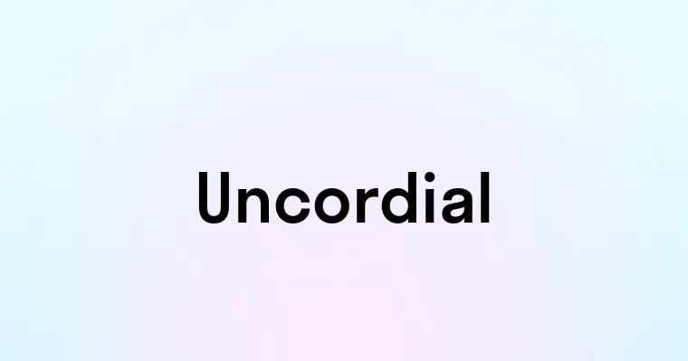 Uncordial