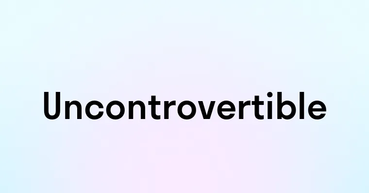 Uncontrovertible