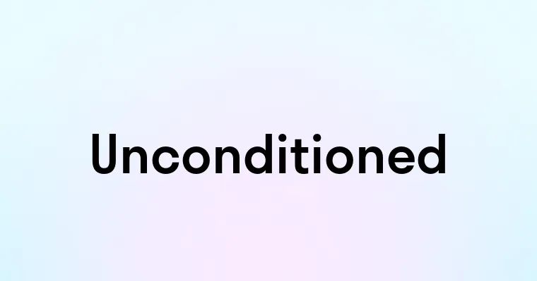 Unconditioned