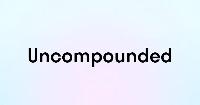 Uncompounded