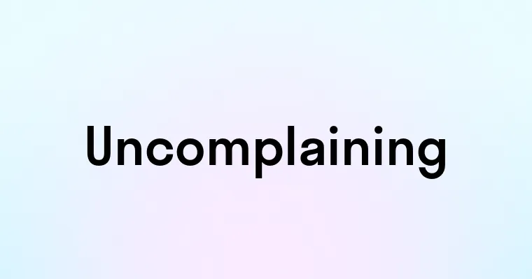 Uncomplaining