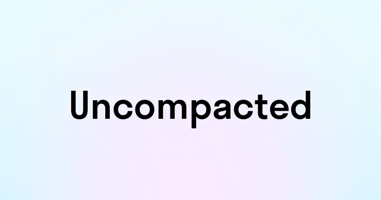 Uncompacted