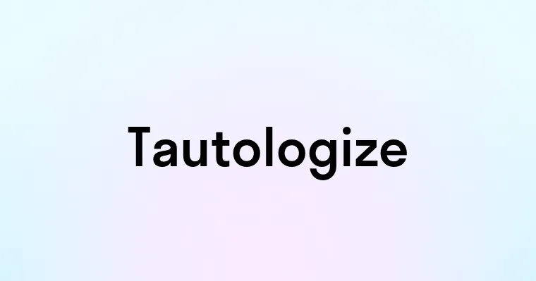 Tautologize