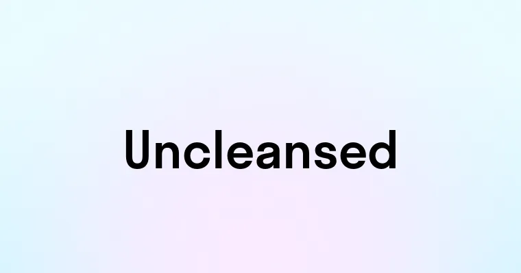 Uncleansed