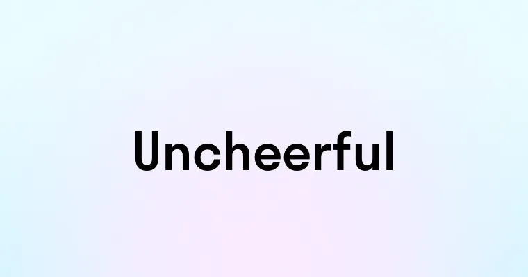 Uncheerful