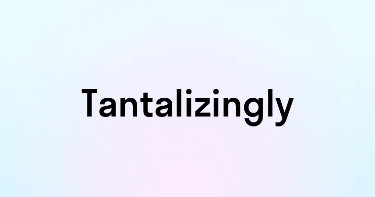 Tantalizingly