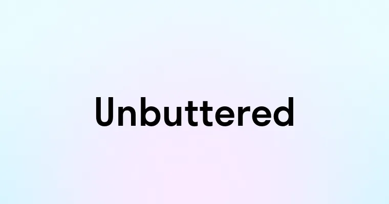 Unbuttered