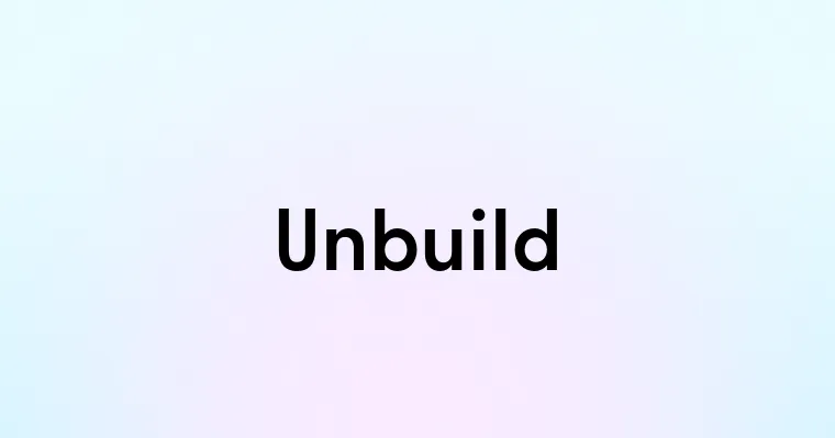 Unbuild