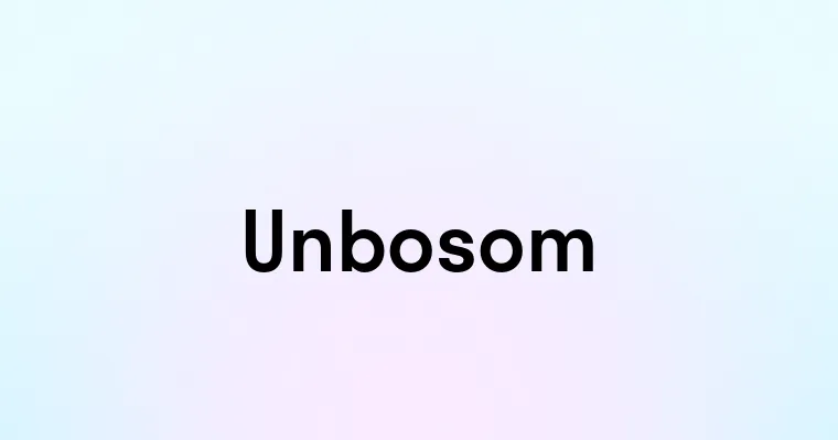 Unbosom