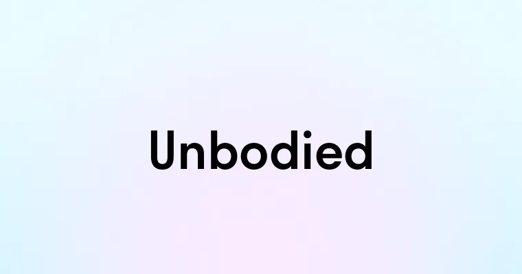 Unbodied