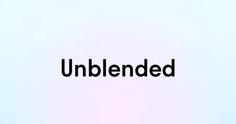 Unblended