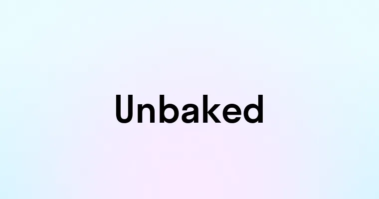 Unbaked