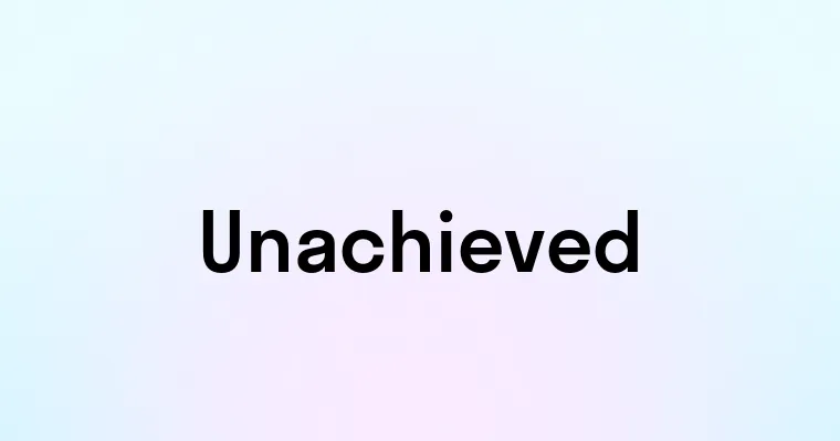 Unachieved