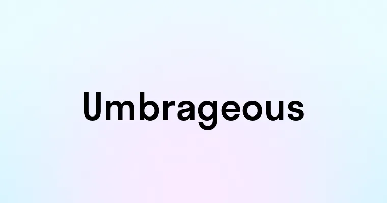 Umbrageous