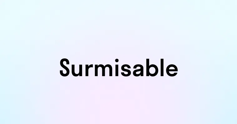 Surmisable