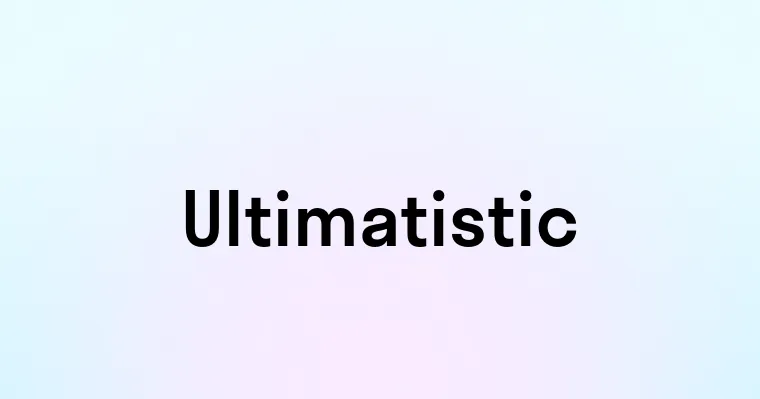 Ultimatistic