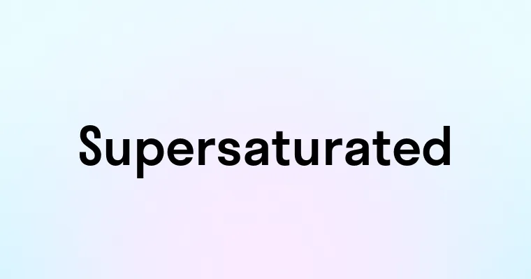 Supersaturated